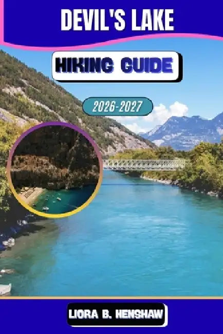 Devil's Lake Hiking Guide 2026-2027 by Liora B. Henshaw