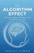The Algorithm Effect: How Social Media Is Rewiring the Way We Think, Feel, and Decide Social media addiction How Social Media Affects Brain by Pankaj Kumar