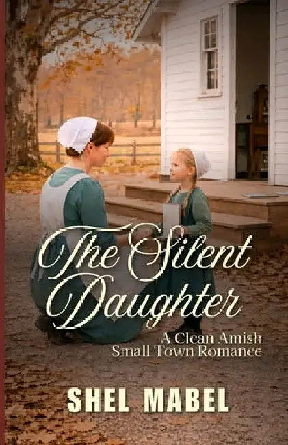 The Silent Daughter: A Clean Amish Small Town Romance by Shel Mabel