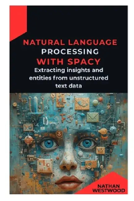 Natural Language Processing with spaCy: Extracting insights and entities from unstructured text data by Nathan Westwood