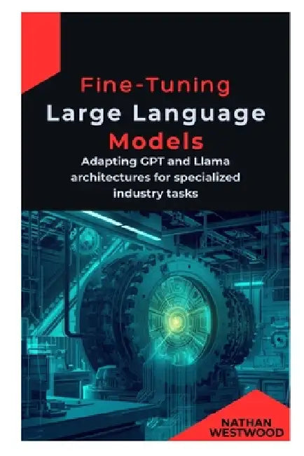 Fine-Tuning Large Language Models: Adapting GPT and Llama architectures for specialized industry tasks by Nathan Westwood