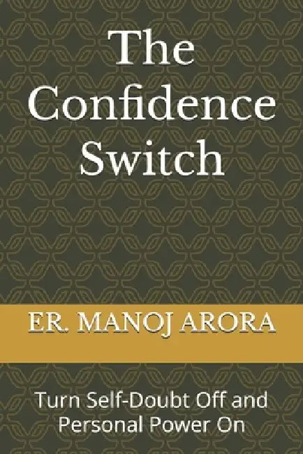 The Confidence Switch: Turn Self-Doubt Off and Personal Power On by Er Manoj Arora