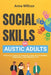 Social Skills for Autistic Adults: Practical Guide to Communication, Relationships, Confidence, and Everyday Life by Anna Willcox