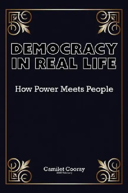 Democracy in Real Life: How Power Meets People by Camilet Cooray