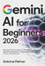 Gemini AI for Beginners 2026: Practical Prompt Engineering, AI Workflows, and Real-World Applications for Business, Marketing, Finance, and Healthcare by Antoine Palmer