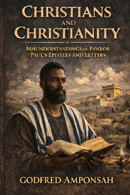 Christians and Christianity: MISUNDERSTANDINGS OF PAWLOS PAUL'S EPISTLES AND LETTERS : A Hebrew Context Examination of Romans, Galatians, and the Law- by Godfred Amponsah