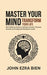 Master Your Mind, Transform Your Life: The Definitive Guide to Self-Improvement, Personal Growth, and Ending Overthinking for Good by John Ezra Bien