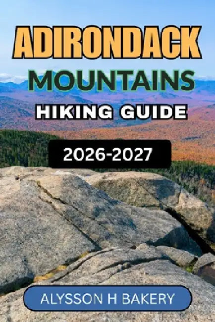 Adirondack Mountains Hiking Guide by Alysson H. Bakery