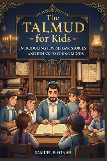 The Talmud for Kids: Introducing Jewish Law, Stories, and Ethics to Young Minds by Samuel B. Yonah