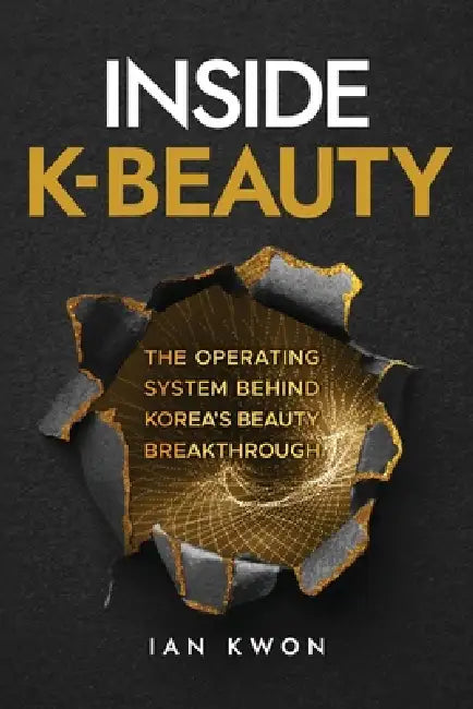 Inside K-Beauty: The Operating System Behind Korea's Beauty Breakthrough by Ian Kwon