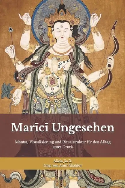 Marīcī Ungesehen: Schutzpraxis für Klarheit, Grenzen und Handlungsfreiheit: Mantra, Visualisierung und Ritualstruktur für den Alltag unter D by Amir Khalilov Abilullin, Alicia Jia Dong