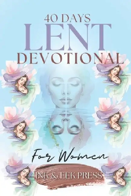 Lent Devotional FOR WOMEN 2026: Finding Rest and Rediscovering Who You Are in Christ by Ink And Eek Press