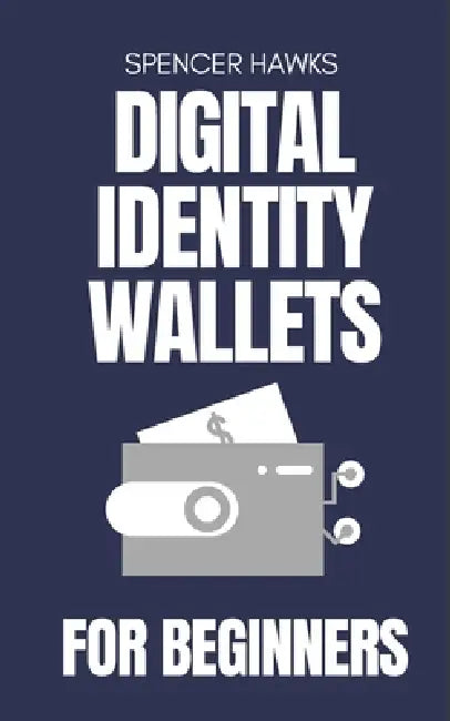 Digital Identity Wallets for Beginners: A Practical Guide to EUDI, Verifiable Credentials, and the Future of Online Identity by Spencer Hawks