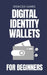 Digital Identity Wallets for Beginners: A Practical Guide to EUDI, Verifiable Credentials, and the Future of Online Identity by Spencer Hawks