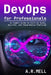 DevOps for Professionals: An Expert Guide to CI/CD at Scale, Security, and Cloud-Native Platforms by A. R. Mell