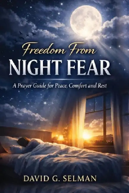 Freedom from Night Fear: A Prayer Guide for Peace Comfort and Rest by David G. Selman