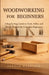 Woodworking for Beginners: A Step by Step Guide to Tools, Safety, and Simple Projects for Complete Beginners by Jordan Oakridge
