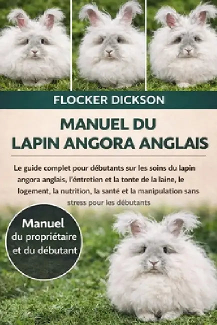 Manuel Du Lapin Angora Anglais: Le guide complet pour débutants sur les soins du lapin angora anglais, l'entretien et la tonte de la laine, le logemen by Flocker Dickson