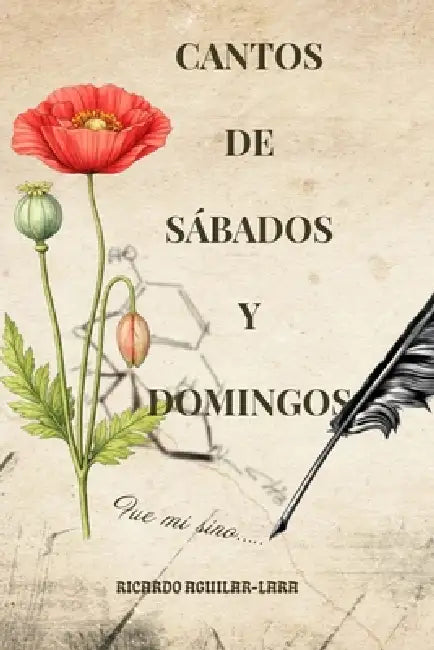 Cantos de Sábados y Domingos: Poesía y reflexiones: Del rigor de la ciencia al esteticismo del alma. by Ricardo Aguilar-Lara