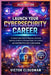 Launch Your Cybersecurity Career: A Step-by-Step Guide for Beginners and Career Switchers to Master In-Demand Skills, Get Certified, and Land Your Fir by Victor Cloudman