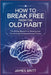 How to Break Free From the Old Habit: The 30-Day Blueprint for Rewiring Your Brain and Reclaiming Personal Freedom by James Britt