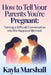 How to Tell Your Parents You're Pregnant: Turning a Difficult Conversation into the Happiest Moment by Kayla Marshall