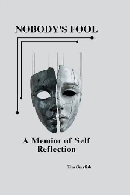 Nobody's Fool: A Memoir of Self Reflection by Tim Greyfish