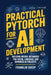 Practical PyTorch for AI Development: Building Neural Networks for Vision, Language, and Advanced AI Projects by Franklin Sheep
