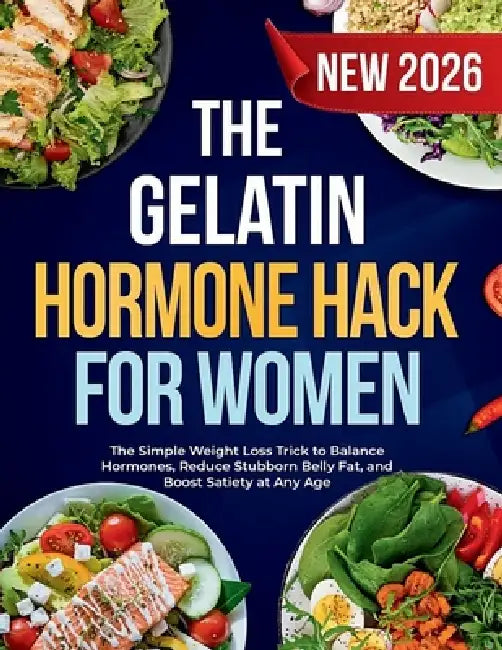 The Gelatin Hormone Hack For Women: The Simple Weight Loss Trick to Balance Hormones, Reduce Stubborn Belly Fat, and Boost Satiety at Any Age by Emma T. Whitfield