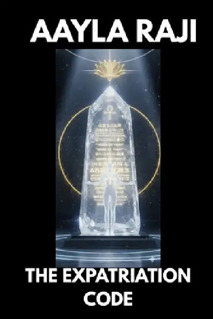 The Expatriation Code: Matrix Extraction Manual and Life Beyond the Cocoon by Aayla Raji