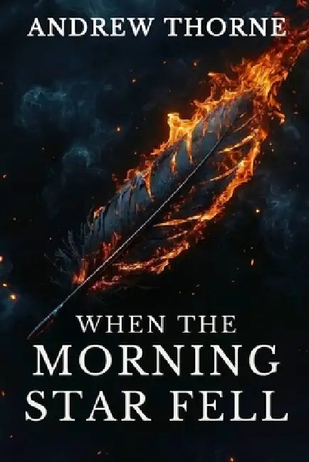 When the Morning Star Fell: A Christian Fantasy Epic OF The Biblical War in Heaven, Lucifer's Rebellion Among Angels and Fallen Angels, and the Lamb's by Andrew Thorne