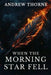 When the Morning Star Fell: A Christian Fantasy Epic OF The Biblical War in Heaven, Lucifer's Rebellion Among Angels and Fallen Angels, and the Lamb's by Andrew Thorne