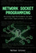 Network Socket Programming: Building High-Performance Servers and Client Applications on Linux by Nathan Colevar