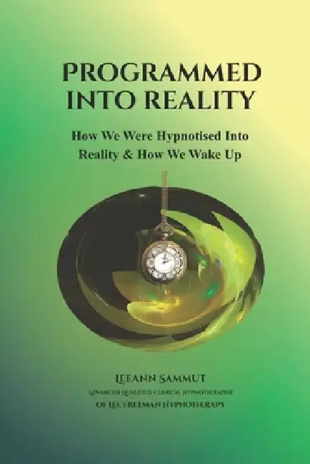 Programmed into Reality: How We Were Hypnotised into Reality and How We Wake Up by Leeann Sammut