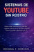 Sistemas de Youtube Sin Rostro: Cómo crear, automatizar y escalar canales anónimos de YouTube mediante flujos de trabajo impulsados por IA by Michael T. Norvain