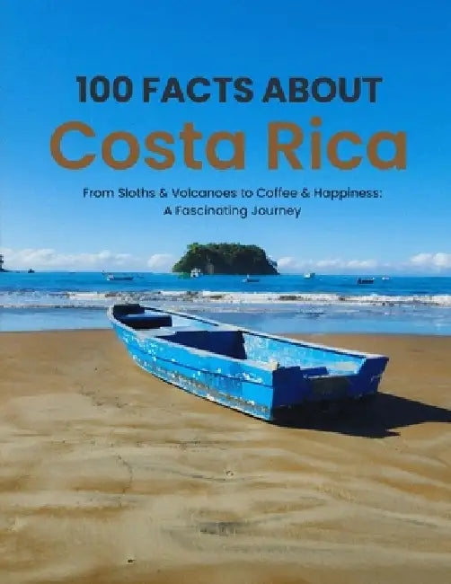 100 Facts About Costa Rica: From Sloths & Volcanoes to Coffee & Happiness: A Fascinating Journey by Ceren Büyükçavuş