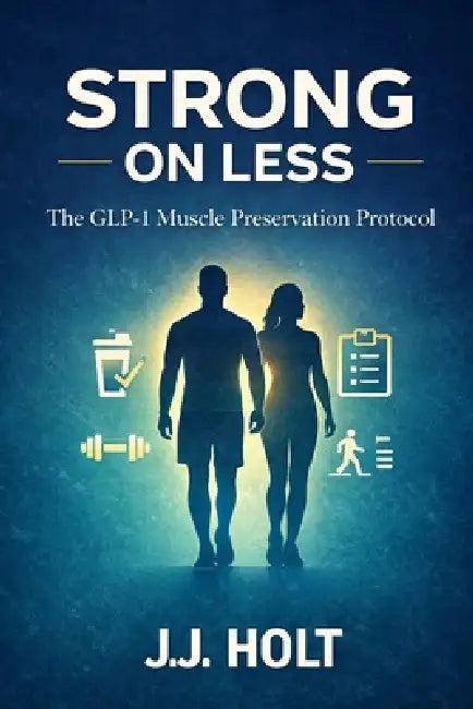 Strong on Less: The GLP-1 Muscle Preservation Protocol by J. J. Holt