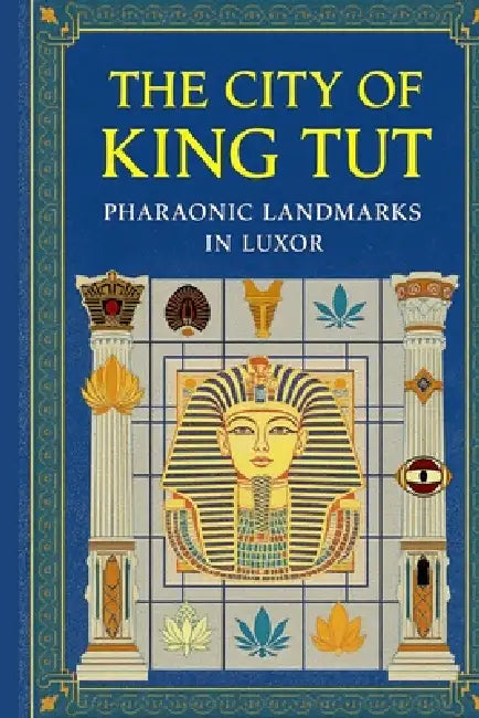 The City of King Tut: Pharaonic Landmarks in Luxor: A Journey Through Ancient Thebes Temples, Tombs & Treasures of Egypt's Golden Age by احمدم