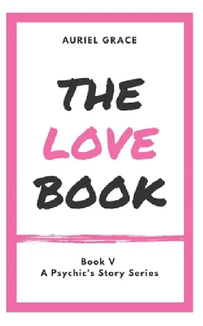 The Love Book: A Psychic's Story by Auriel Grace