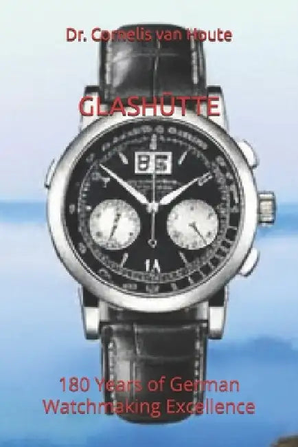 Glashütte: 180 Years of German Watchmaking Excellence by Cornelis Van Houte