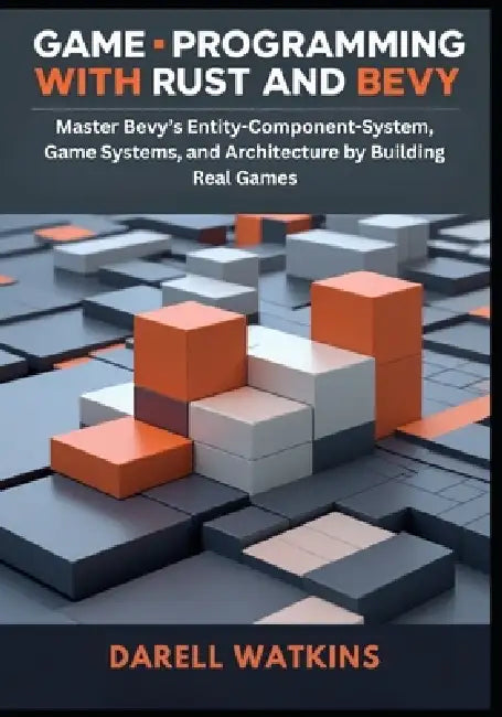 Game Programming with Rust and Bevy: Master Bevy's Entity-Component-System, Game Systems, and Architecture by Building Real Games by Darell Watkins