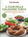 Il Club della Colazione Turca: Oltre 180 Ricette Mattutine Autentiche per il Brunch Perfetto-Dal Menemen al Simit e Molto Altro by Freya Alexandra