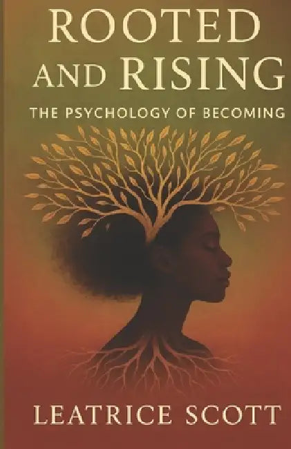Rooted and Rising: The Psychology of Becoming by Leatrice Scott