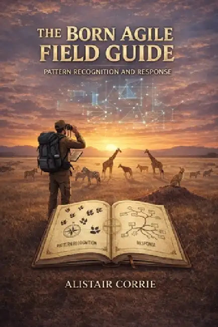 The Born Agile Field Guide: Pattern Recognition and Response by Alistair Corrie