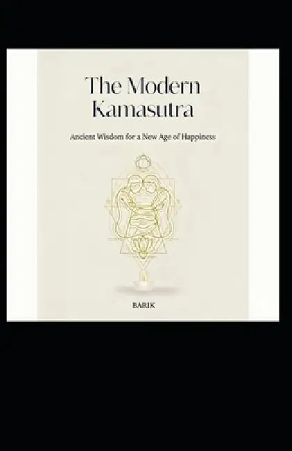 The Modern Kamasutra: Ancient Wisdom for a New Age of Happiness by Barik