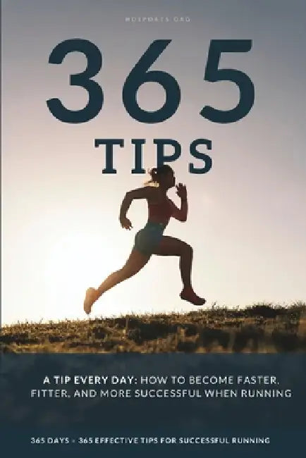 A Tip Every Day: 365 Running Tips to Help You Become Faster, Fitter, and More Successful, Whether You're a Beginner or an Advanced Runner. by Thomas Bauer Msc