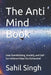 The Anti Mind Book: How Overthinking, Anxiety, and Self-Surveillance Keep You Exhausted by Sahil Singh