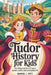 Tudor History For Kids: Exciting Stories of Royal Power, Wars, and Everyday Life by Marck L. Pitt