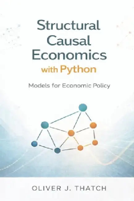 Structural Causal Economics with Python: Models for Economic Policy by Danny Munrow, Oliver J. Thatch