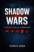 Shadow Wars: The Secret Battles That Built the Modern World by Charlie Bush
